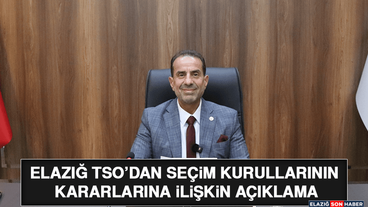 Elazığ TSO’dan Seçim Kurullarının Kararlarına İlişkin Açıklama