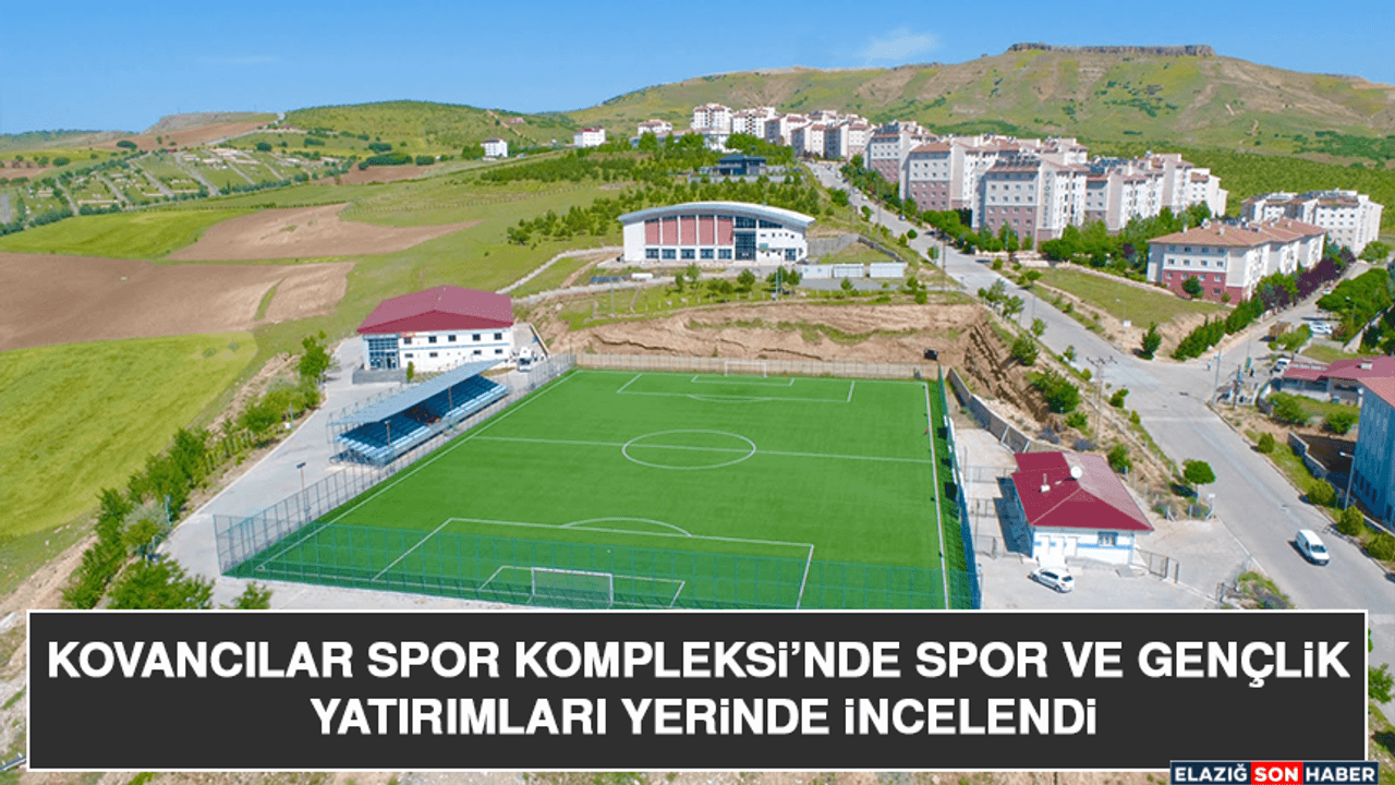 Kovancılar Spor Kompleksi’nde Spor Ve Gençlik Yatırımları Yerinde İncelendi