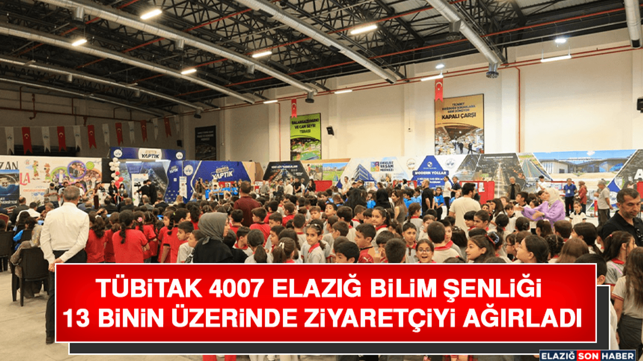 TÜBİTAK 4007 Elazığ Bilim Şenliği 13 Binin Üzerinde Ziyaretçiyi Ağırladı