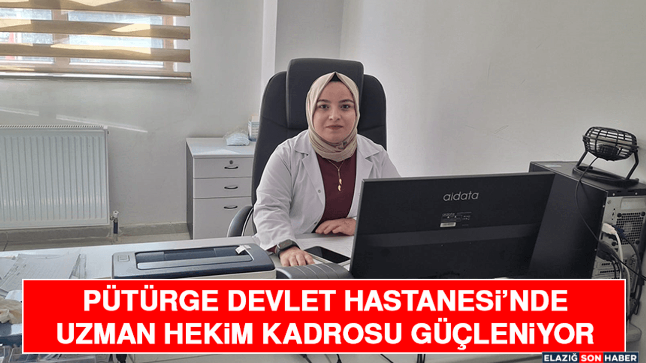 Pütürge Devlet Hastanesi’nde Uzman Hekim Kadrosu Güçleniyor