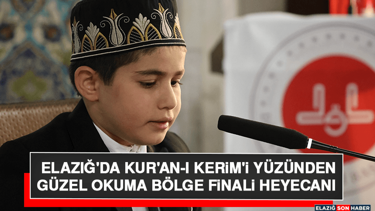 Elazığ'da Kur'an-I Kerim'i Yüzünden Güzel Okuma Bölge Finali Heyecanı