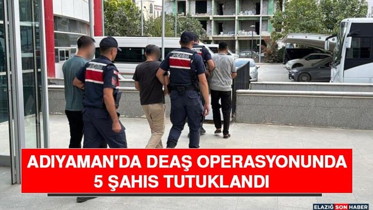 Adıyaman'da DEAŞ Operasyonunda 5 Şahıs Tutuklandı