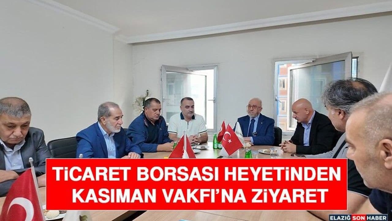 Ticaret Borsası Heyetinden Kasıman Vakfı’na Ziyaret