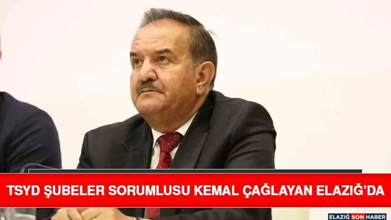 TSYD Şubeler Sorumlusu Kemal Çağlayan Elazığ’da