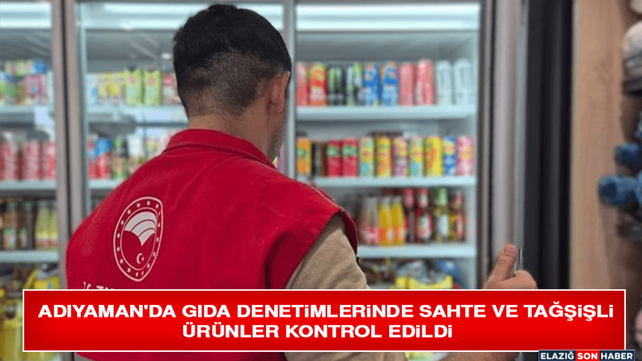 Adıyaman'da Gıda Denetimlerinde Sahte Ve Tağşişli Ürünler Kontrol Edildi