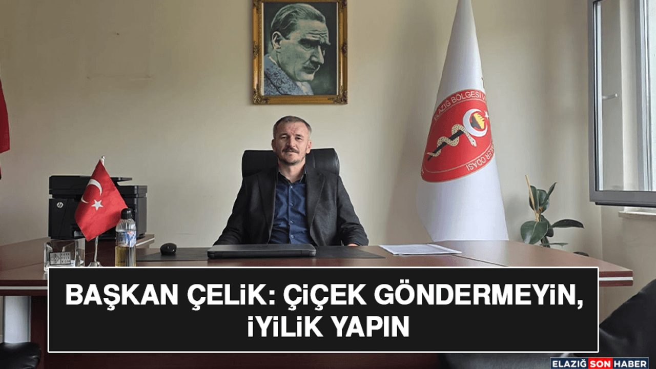 Başkan Çelik: Çiçek Göndermeyin, İyilik Yapın