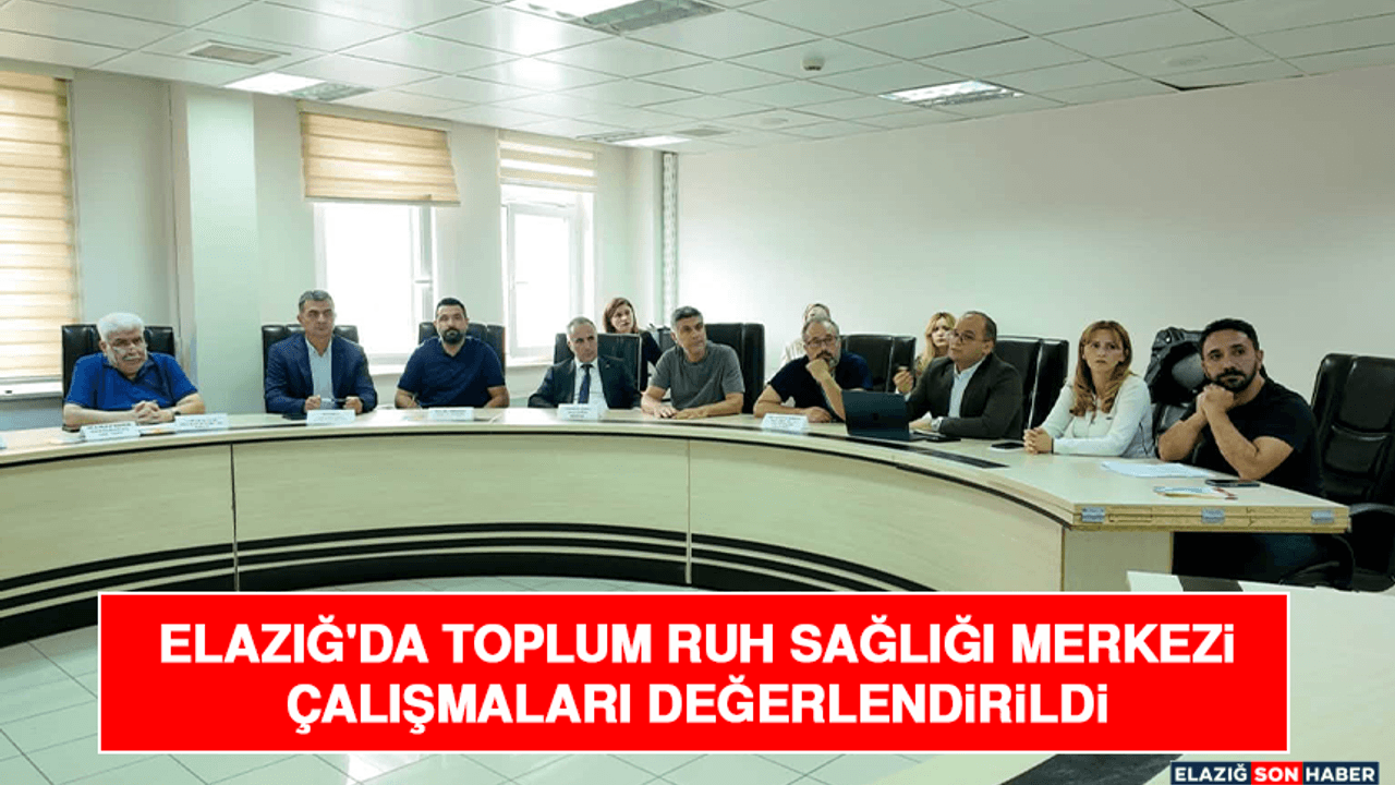 Elazığ'da Toplum Ruh Sağlığı Merkezi Çalışmaları Değerlendirildi