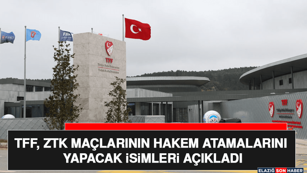 TFF, ZTK Maçlarının Hakem Atamalarını Yapacak İsimleri Açıkladı