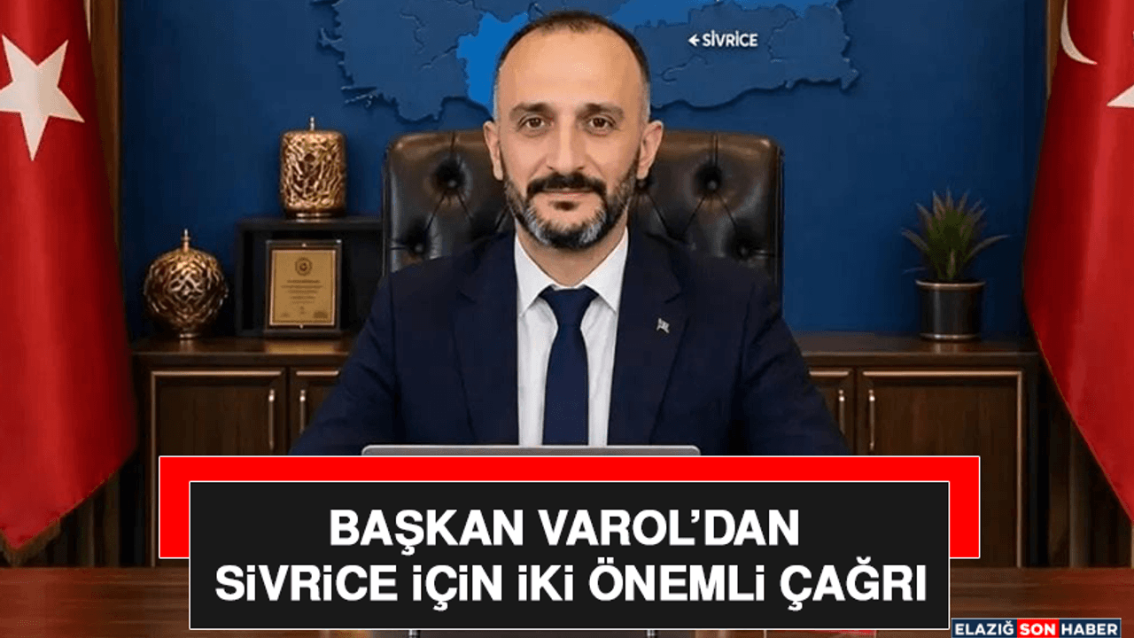 Başkan Varol’dan Sivrice İçin İki Önemli Çağrı