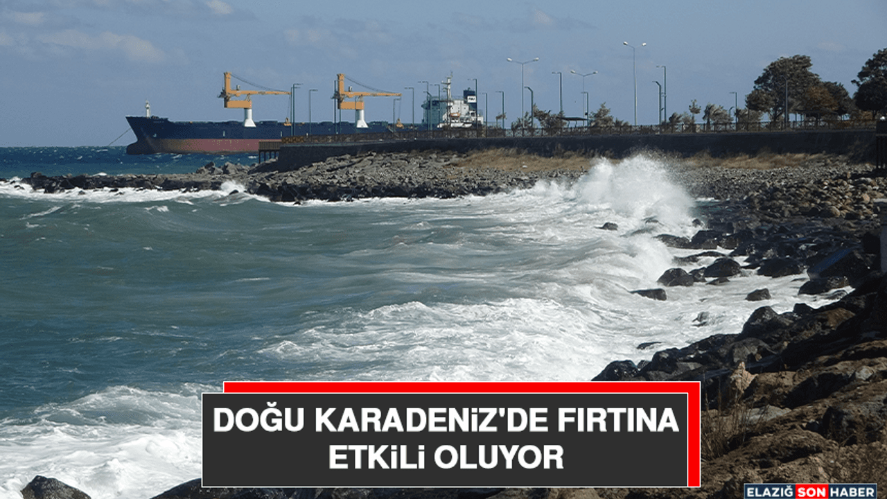 Doğu Karadeniz'de Fırtına Etkili Oluyor