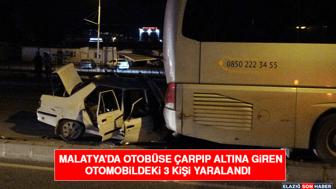 Malatya'da Otobüse Çarpıp Altına Giren Otomobildeki 3 Kişi Yaralandı