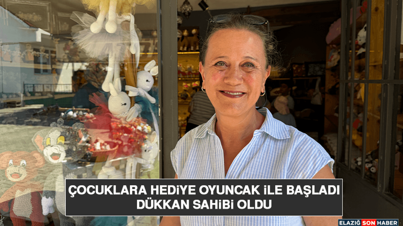 Çocuklara Hediye Oyuncak İle Başladı, Dükkan Sahibi Oldu