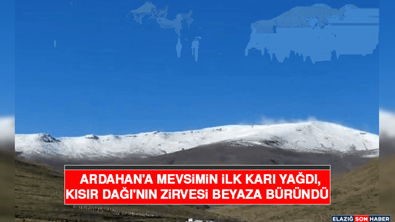 Ardahan'a Mevsimin İlk Karı Yağdı, Kısır Dağı'nın Zirvesi Beyaza Büründü