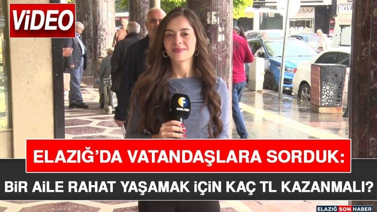 Elazığ’da Vatandaşlara Sorduk: Bir Aile Rahat Yaşamak İçin Kaç TL Kazanmalı?