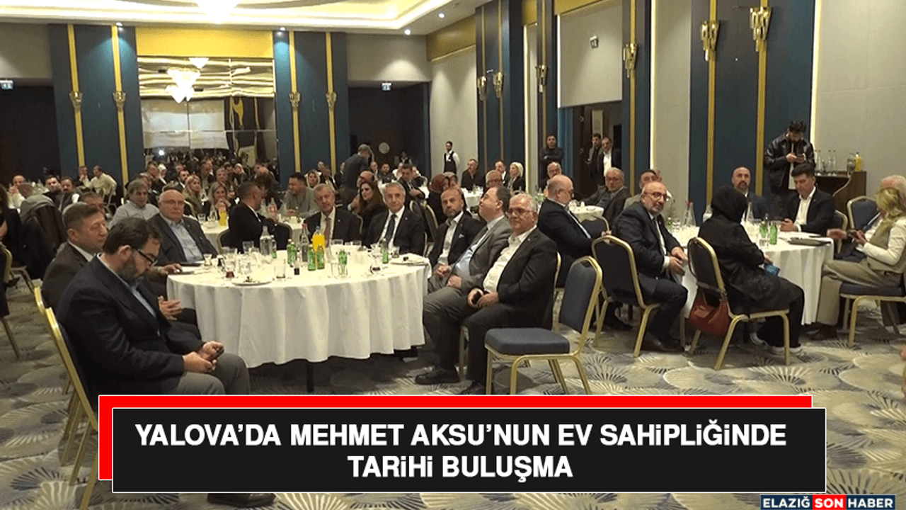 Yalova’da Mehmet Aksu’nun Ev Sahipliğinde Tarihi Buluşma