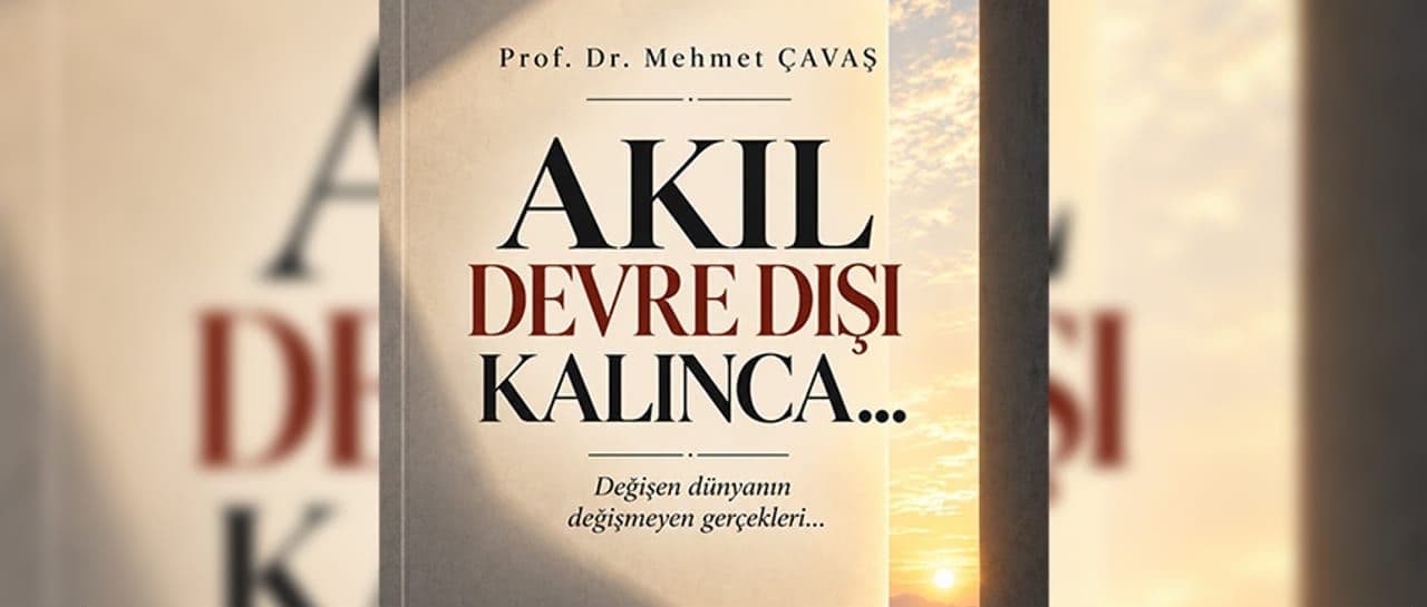 Prof. Dr. Mehmet Çavaş’ın Yeni Kitabı “Akıl Devre Dışı Kalınca” Yayımlandı
