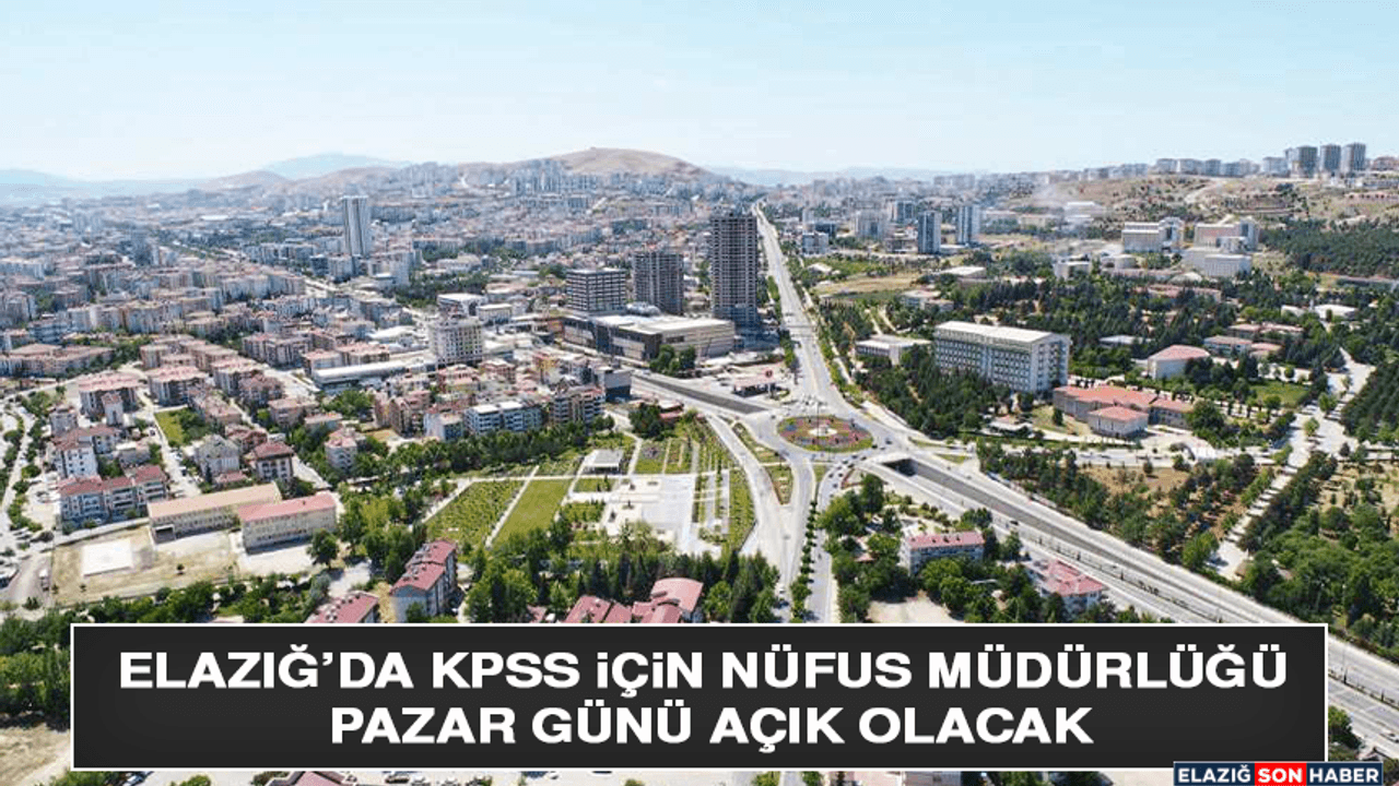 Elazığ’da KPSS İçin Nüfus Müdürlüğü Pazar Günü Açık Olacak
