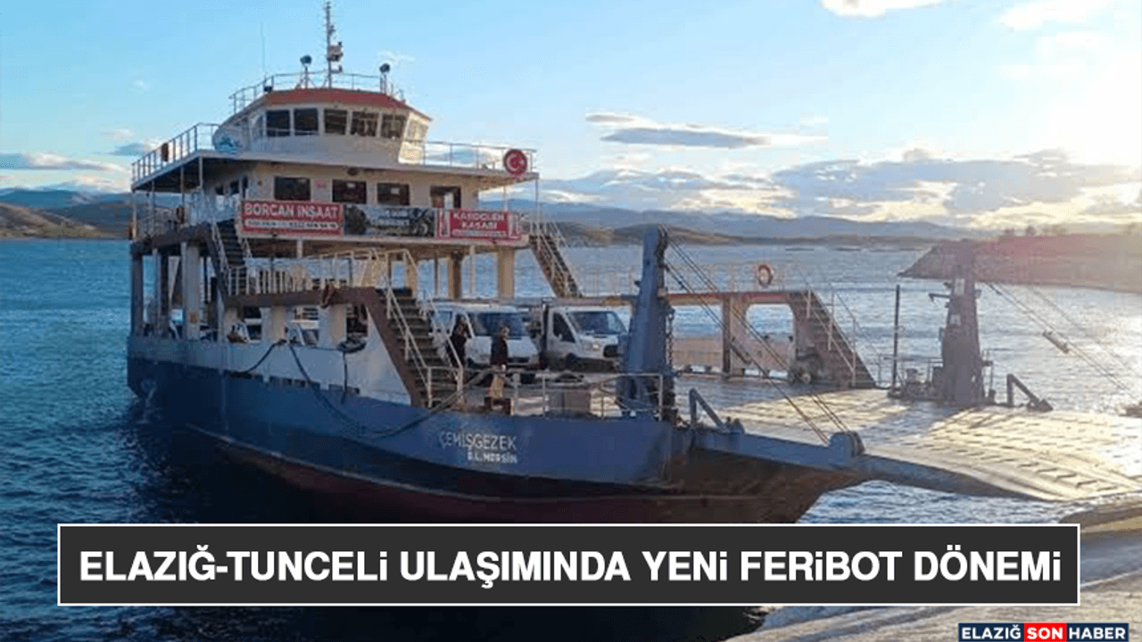 Elazığ-Tunceli Ulaşımında Yeni Feribot Dönemi