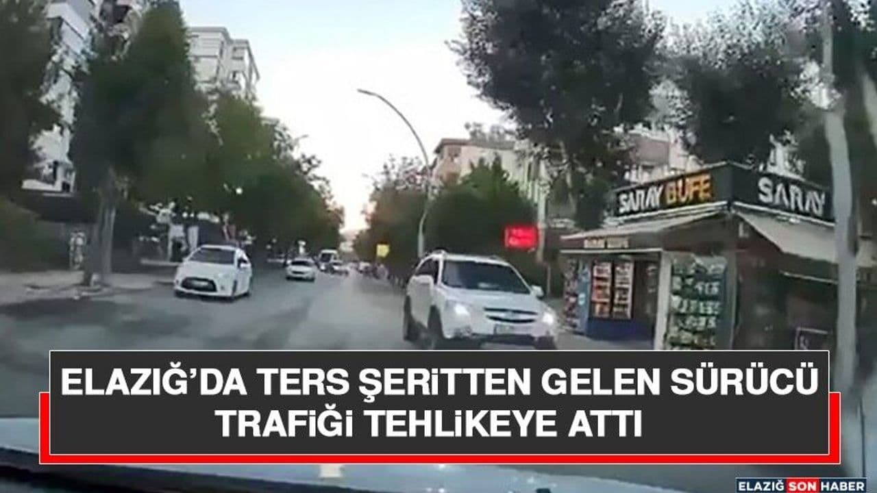 Elazığ’da Ters Şeritten Gelen Sürücü Trafiği Tehlikeye Attı