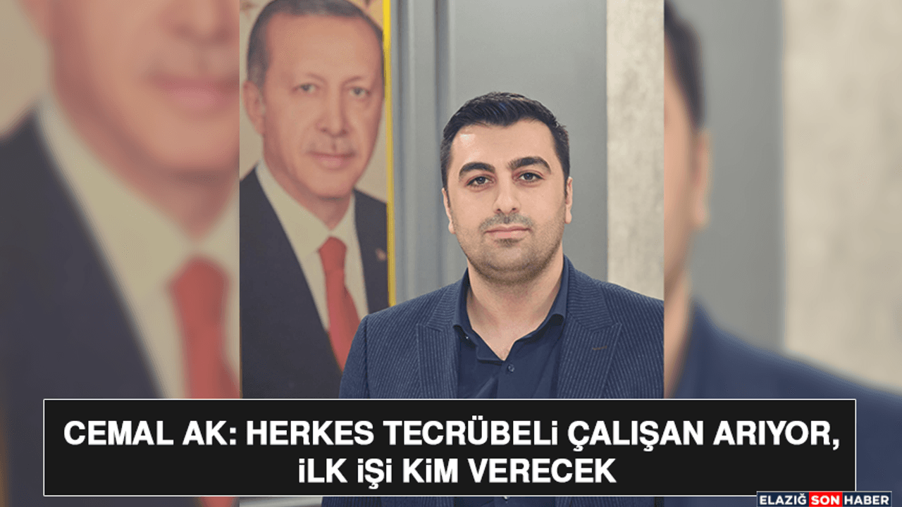 Cemal Ak: Herkes Tecrübeli Çalışan Arıyor, İlk İşi Kim Verecek